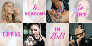 Six Reasons to Try Cupping in 2021