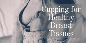 Cupping for Healthy Breast Tissues