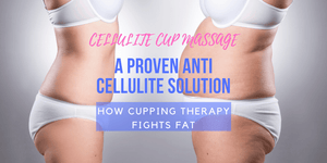 Cellulite Cup Massage, a Proven Anti Cellulite Solution - How Cupping Therapy Fights Fat
